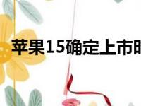 苹果15确定上市时间，全新升级细节曝光！