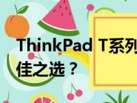 ThinkPad T系列顶级机型解析：哪一款是最佳之选？