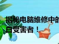 揭秘电脑维修中的坑人套路，小心避免成为小白受害者！