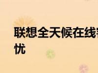 联想全天候在线客服——解答疑难，服务无忧