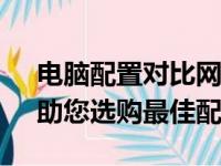 电脑配置对比网站——全面解析电脑性能，助您选购最佳配置