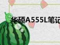 华硕A555L笔记本电脑评测及性能解析
