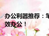 办公利器推荐：笔记本电脑精选指南，助力高效办公！