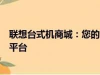 联想台式机商城：您的电脑选择殿堂，一站式高端电脑选购平台