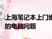 上海笔记本上门维修服务：专业快捷，解决您的电脑问题