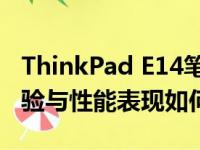 ThinkPad E14笔记本电脑深度评测：实用体验与性能表现如何？