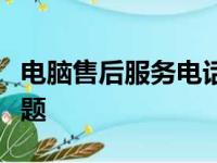 电脑售后服务电话大全：一键解决你的售后问题