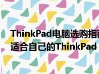 ThinkPad电脑选购指南：从型号特点到适用场景，选一款适合自己的ThinkPad！