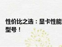 性价比之选：显卡性能排行榜，为你推荐最具性价比的显卡型号！