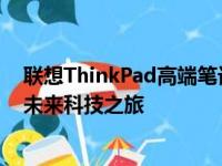 联想ThinkPad高端笔记本：专业工匠打造，极致体验引领未来科技之旅
